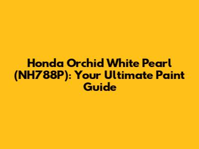 Honda Orchid White Pearl (NH788P): Your Ultimate Paint Guide
