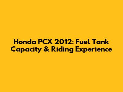 Honda PCX 2012: Fuel Tank Capacity & Riding Experience