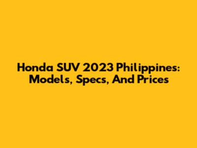 Honda SUV 2023 Philippines: Models, Specs, And Prices