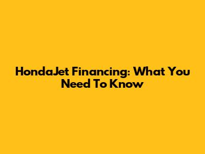 HondaJet Financing: What You Need To Know