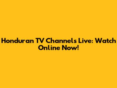 Honduran TV Channels Live: Watch Online Now!