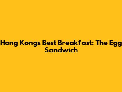 Hong Kong's Best Breakfast: The Egg Sandwich