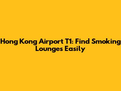 Hong Kong Airport T1: Find Smoking Lounges Easily