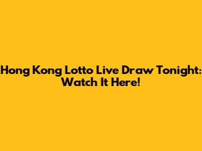 Hong Kong Lotto Live Draw Tonight: Watch It Here!
