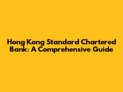 Hong Kong Standard Chartered Bank: A Comprehensive Guide