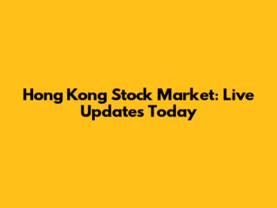 Hong Kong Stock Market: Live Updates Today