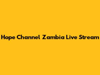 Hope Channel Zambia Live Stream
