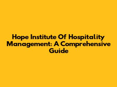 Hope Institute Of Hospitality Management: A Comprehensive Guide