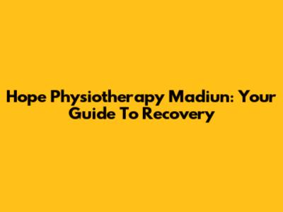 Hope Physiotherapy Madiun: Your Guide To Recovery