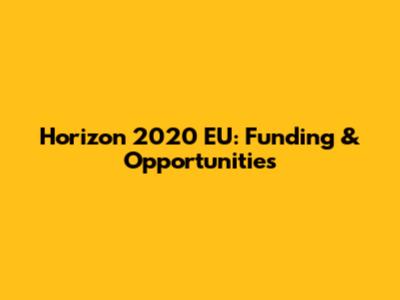 Horizon 2020 EU: Funding & Opportunities