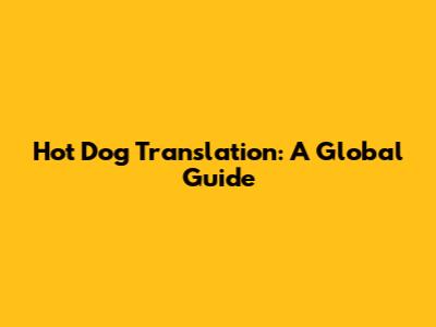 Hot Dog Translation: A Global Guide