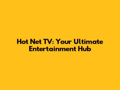 Hot Net TV: Your Ultimate Entertainment Hub
