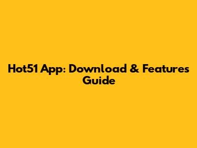 Hot51 App: Download & Features Guide