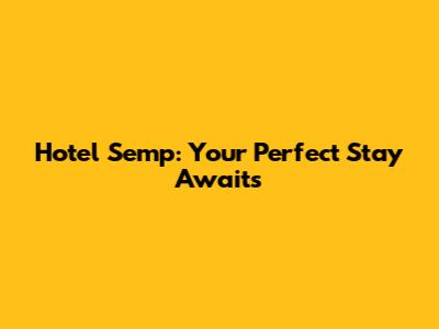 Hotel Semp: Your Perfect Stay Awaits
