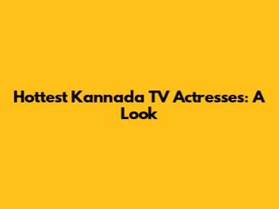 Hottest Kannada TV Actresses: A Look