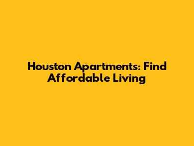 Houston Apartments: Find Affordable Living