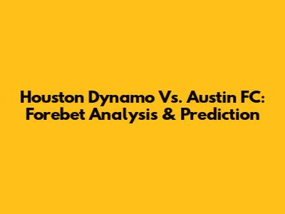 Houston Dynamo Vs. Austin FC: Forebet Analysis & Prediction