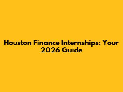 Houston Finance Internships: Your 2026 Guide