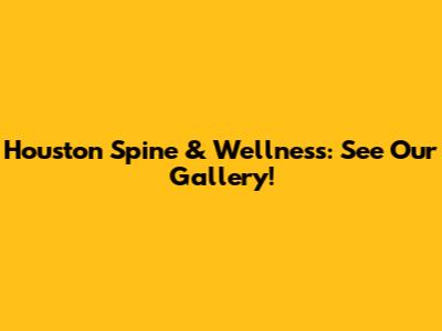 Houston Spine & Wellness: See Our Gallery!