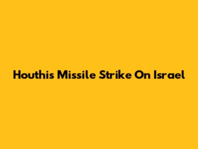 Houthis Missile Strike On Israel