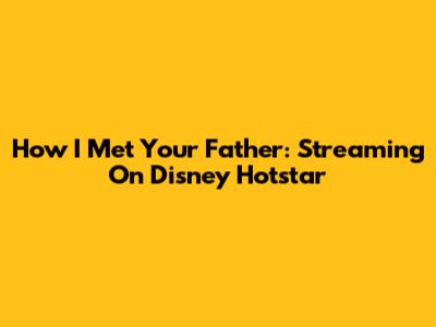 How I Met Your Father: Streaming On Disney Hotstar