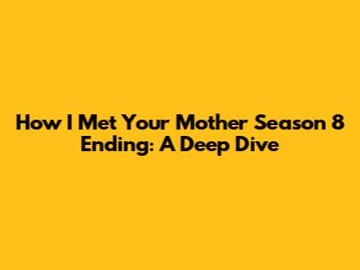 How I Met Your Mother Season 8 Ending: A Deep Dive