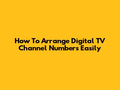 How To Arrange Digital TV Channel Numbers Easily