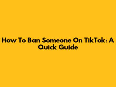 How To Ban Someone On TikTok: A Quick Guide