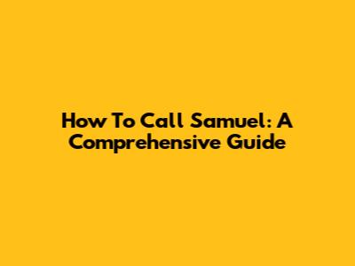 How To Call Samuel: A Comprehensive Guide