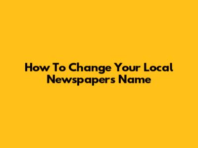 How To Change Your Local Newspaper's Name