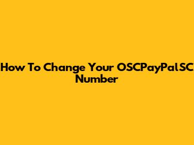 How To Change Your OSCPayPalSC Number