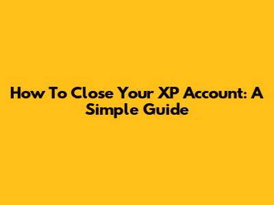 How To Close Your XP Account: A Simple Guide