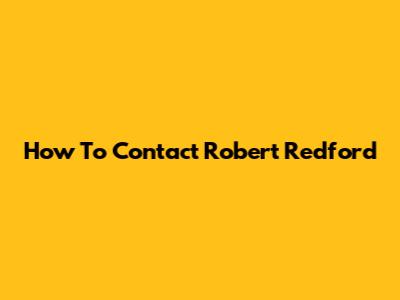 How To Contact Robert Redford
