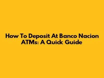 How To Deposit At Banco Nacion ATMs: A Quick Guide