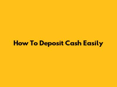 How To Deposit Cash Easily