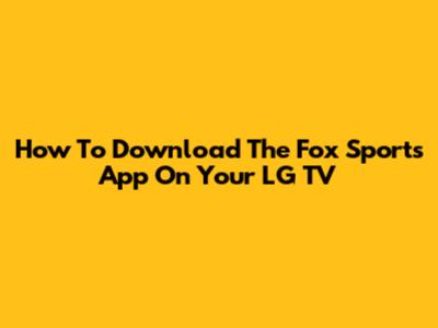 How To Download The Fox Sports App On Your LG TV