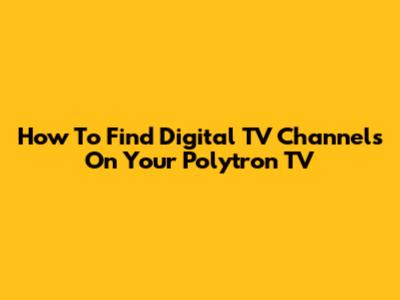 How To Find Digital TV Channels On Your Polytron TV