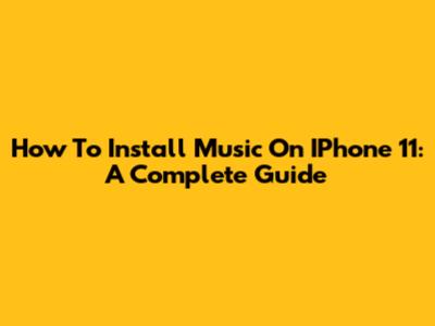 How To Install Music On IPhone 11: A Complete Guide