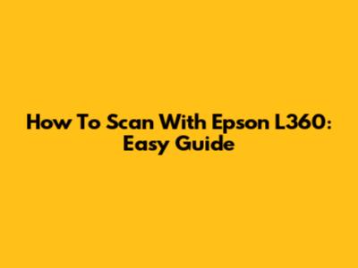 How To Scan With Epson L360: Easy Guide