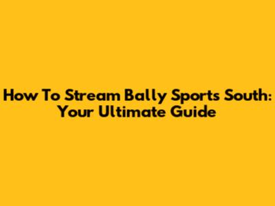 How To Stream Bally Sports South: Your Ultimate Guide