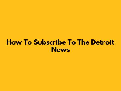 How To Subscribe To The Detroit News