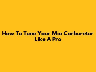 How To Tune Your Mio Carburetor Like A Pro