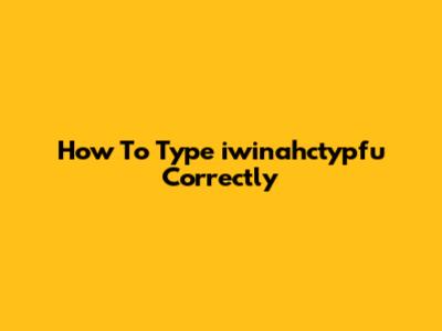 How To Type 'iwinahctypfu' Correctly