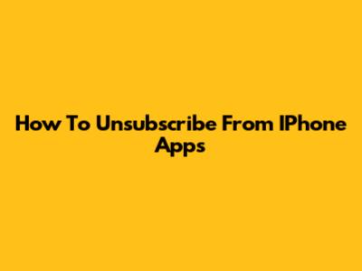 How To Unsubscribe From IPhone Apps