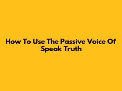 How To Use The Passive Voice Of 'Speak Truth'
