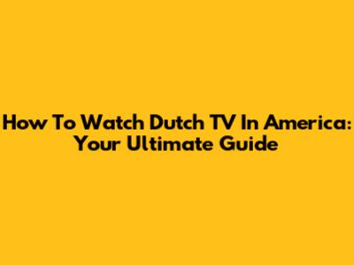 How To Watch Dutch TV In America: Your Ultimate Guide