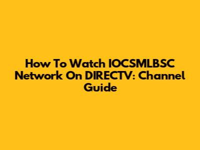 How To Watch IOCSMLBSC Network On DIRECTV: Channel Guide