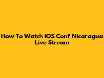 How To Watch IOS Conf Nicaragua Live Stream