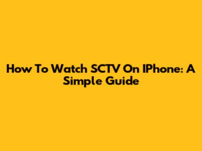 How To Watch SCTV On IPhone: A Simple Guide
