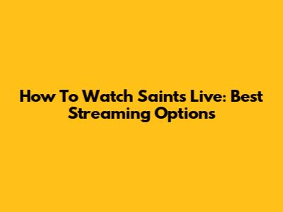 How To Watch Saints Live: Best Streaming Options